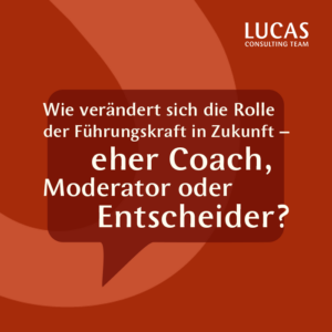 WieVerändertSichdieRolleDerFührungskraft-LUCASConsultungTeam WieVerändertSichdieRolleDerFührungskraft-LUCASConsultungTeam